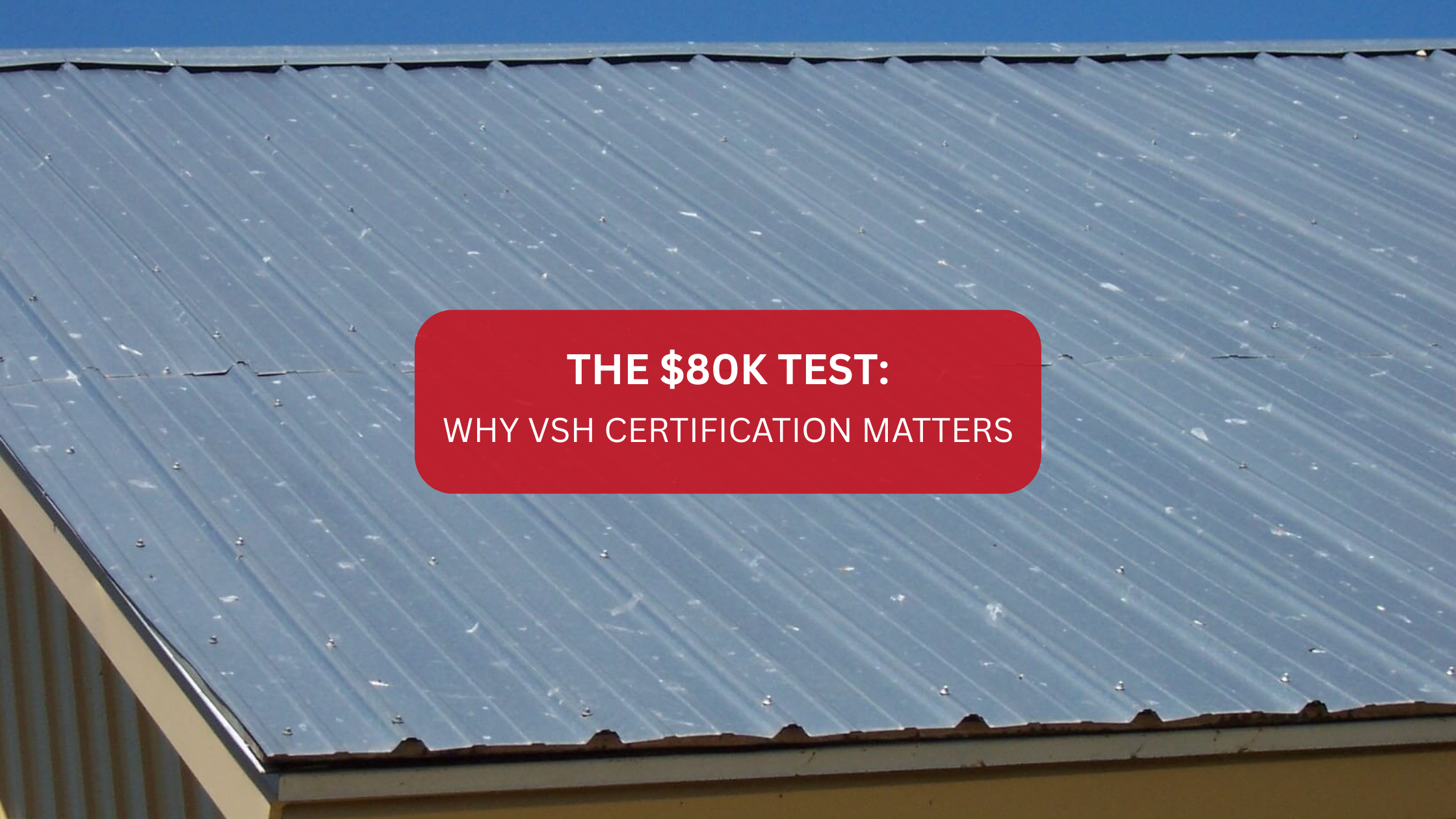 The $80K Test: Why VSH Roof Certification Matters